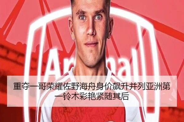 重夺一哥荣耀佐野海舟身价飙升并列亚洲第一铃木彩艳紧随其后