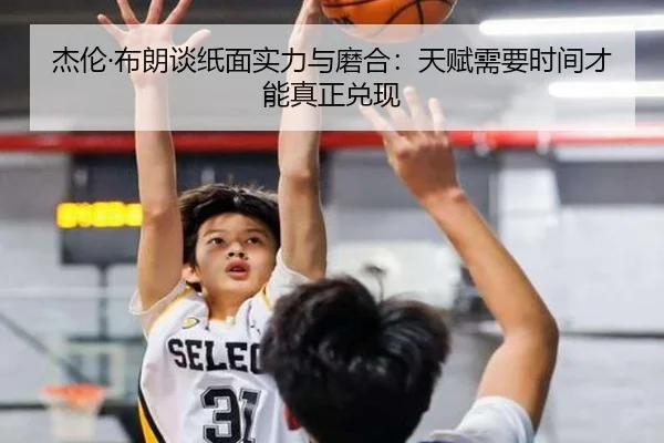 杰伦·布朗谈纸面实力与磨合：天赋需要时间才能真正兑现
